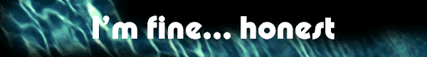 I�m fine... honest